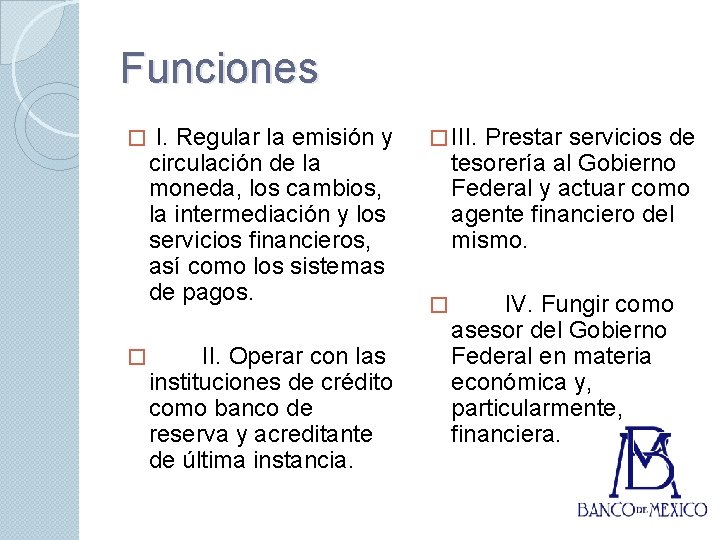 Funciones � � I. Regular la emisión y circulación de la moneda, los cambios,