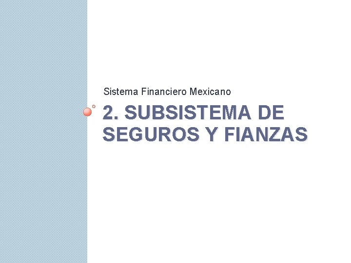 Sistema Financiero Mexicano 2. SUBSISTEMA DE SEGUROS Y FIANZAS 