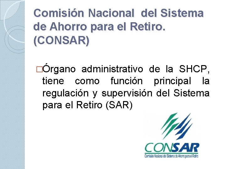 Comisión Nacional del Sistema de Ahorro para el Retiro. (CONSAR) �Órgano administrativo de la