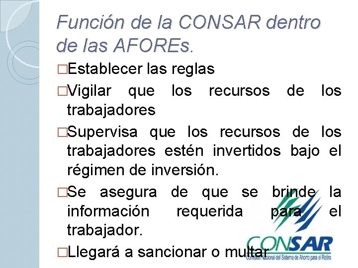 Función de la CONSAR dentro de las AFOREs. �Establecer las reglas �Vigilar que los