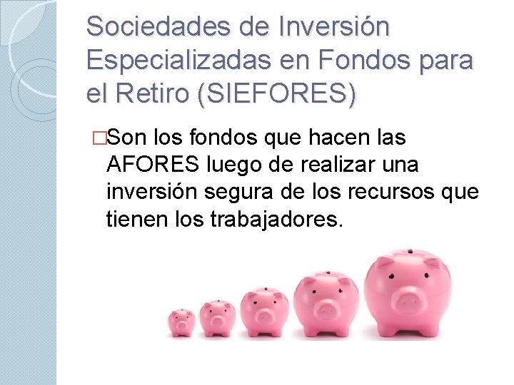 Sociedades de Inversión Especializadas en Fondos para el Retiro (SIEFORES) �Son los fondos que