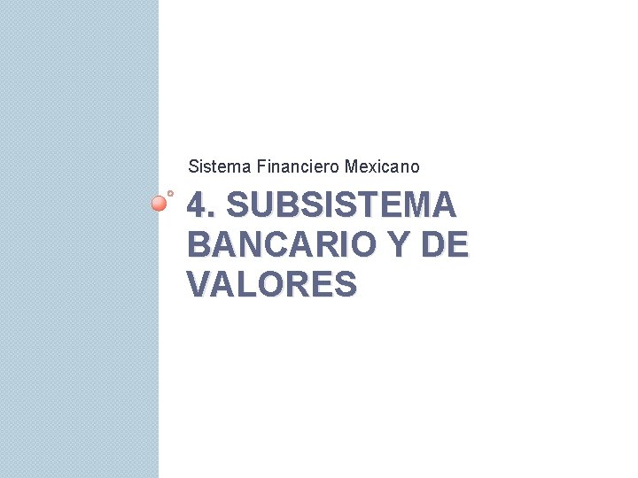 Sistema Financiero Mexicano 4. SUBSISTEMA BANCARIO Y DE VALORES 