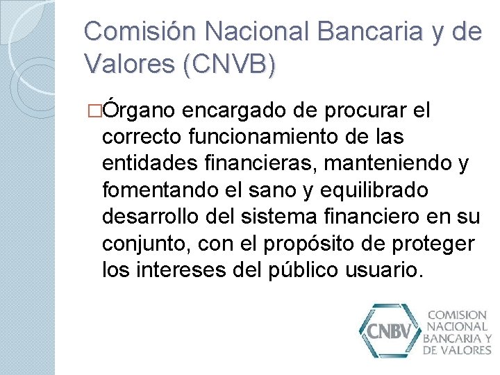 Comisión Nacional Bancaria y de Valores (CNVB) �Órgano encargado de procurar el correcto funcionamiento