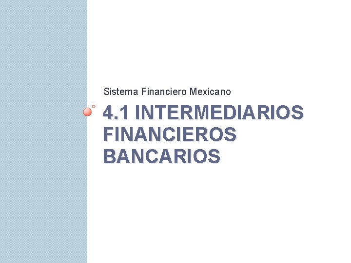 Sistema Financiero Mexicano 4. 1 INTERMEDIARIOS FINANCIEROS BANCARIOS 