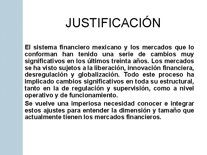 JUSTIFICACIÓN El sistema financiero mexicano y los mercados que lo conforman han tenido una