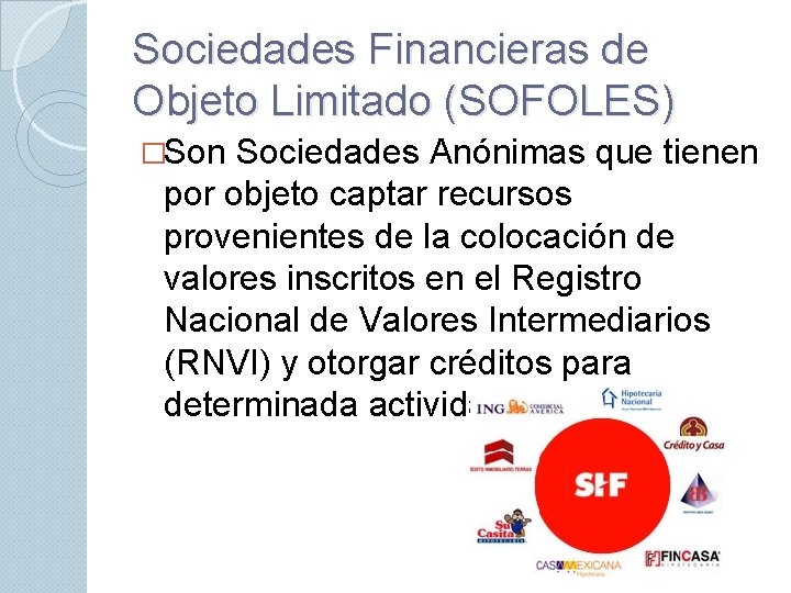 Sociedades Financieras de Objeto Limitado (SOFOLES) �Son Sociedades Anónimas que tienen por objeto captar