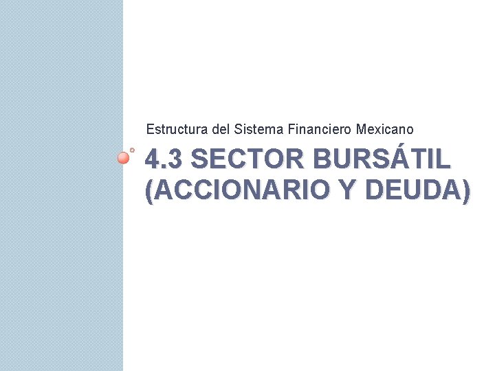 Estructura del Sistema Financiero Mexicano 4. 3 SECTOR BURSÁTIL (ACCIONARIO Y DEUDA) 