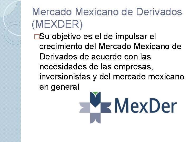 Mercado Mexicano de Derivados (MEXDER) �Su objetivo es el de impulsar el crecimiento del