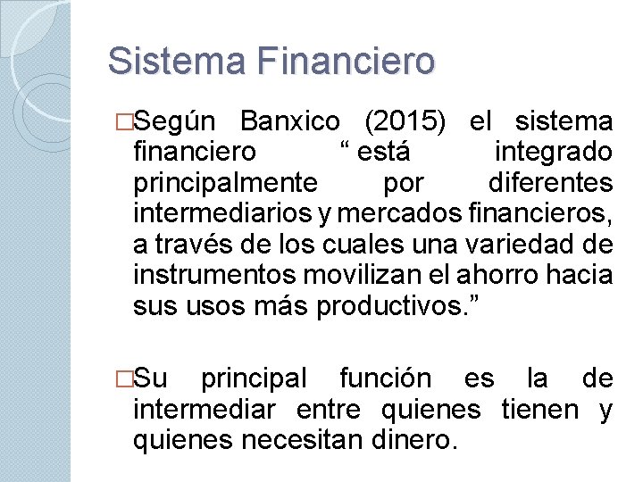 Sistema Financiero �Según Banxico (2015) el sistema financiero “ está integrado principalmente por diferentes
