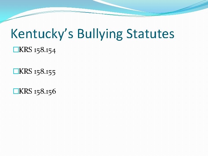 Kentucky’s Bullying Statutes �KRS 158. 154 �KRS 158. 155 �KRS 158. 156 