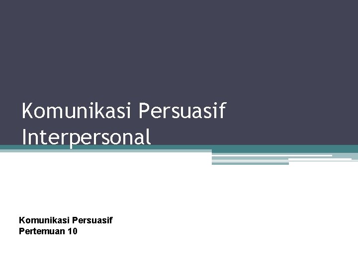 Komunikasi Persuasif Interpersonal Komunikasi Persuasif Pertemuan 10 