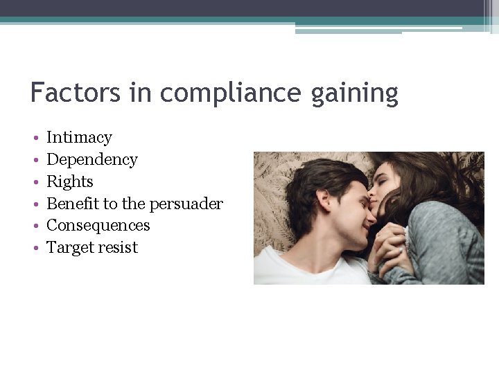 Factors in compliance gaining • • • Intimacy Dependency Rights Benefit to the persuader