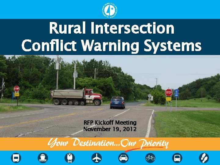Rural Intersection Conflict Warning Systems RFP Kickoff Meeting November 19, 2012 Rural Intersection Conflict Warning Systems RFP Kickoff Meeting November 19, 2012