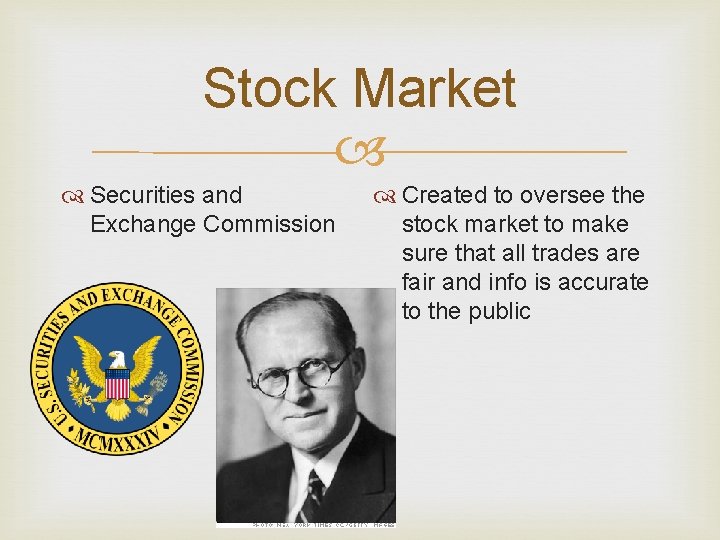Stock Market Securities and Exchange Commission Created to oversee the stock market to make
