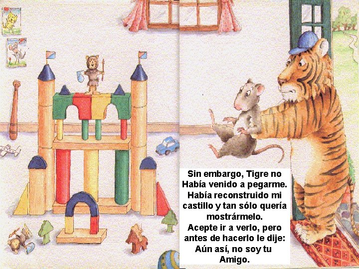 Sin embargo, Tigre no Había venido a pegarme. Había reconstruido mi castillo y tan
