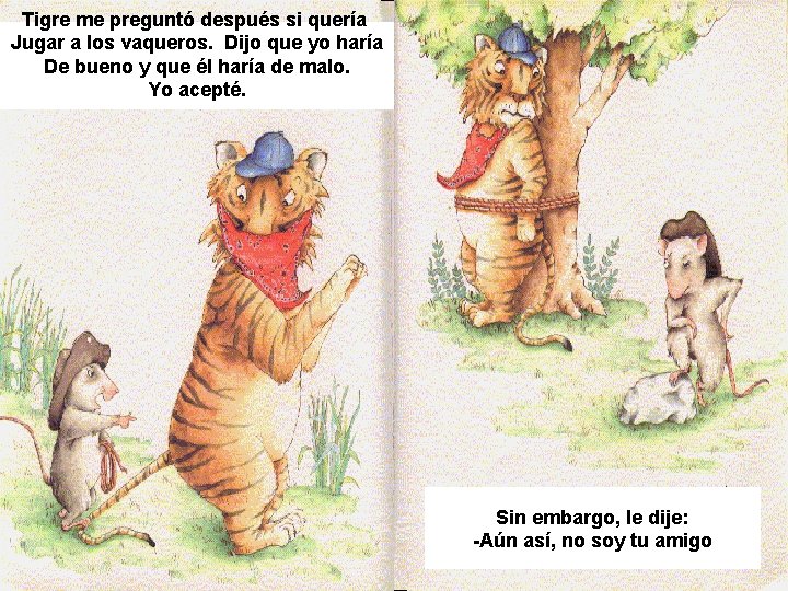 Tigre me preguntó después si quería Jugar a los vaqueros. Dijo que yo haría