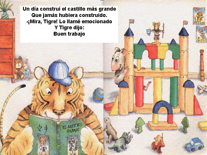 Un día construí el castillo más grande Que jamás hubiera construido. -¡Mira, Tigre! Lo
