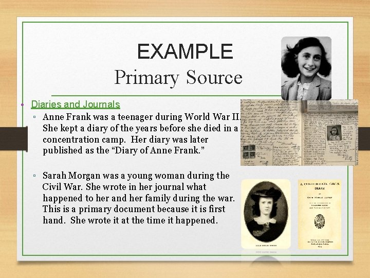EXAMPLE Primary Source • Diaries and Journals ▫ Anne Frank was a teenager during