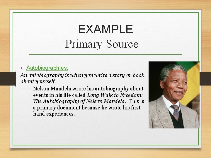 EXAMPLE Primary Source • Autobiographies: An autobiography is when you write a story or