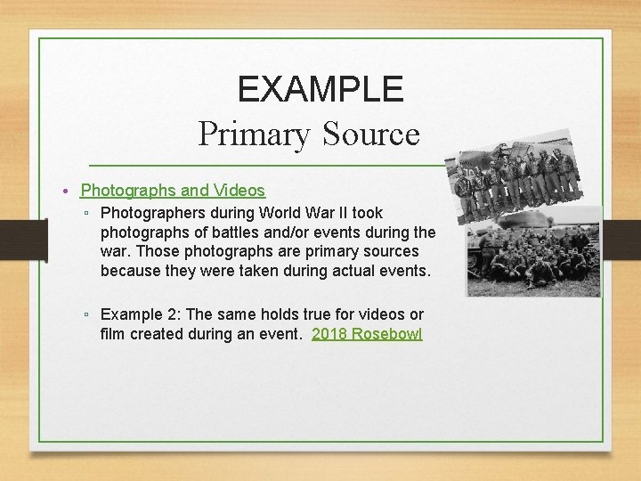 EXAMPLE Primary Source • Photographs and Videos ▫ Photographers during World War II took