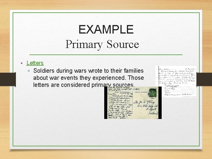 EXAMPLE Primary Source • Letters ▫ Soldiers during wars wrote to their families about