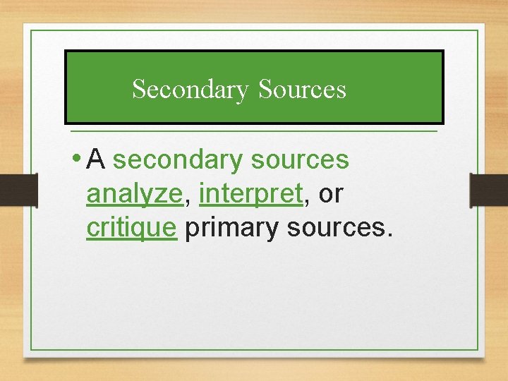 Secondary Sources • A secondary sources analyze, interpret, or critique primary sources. 