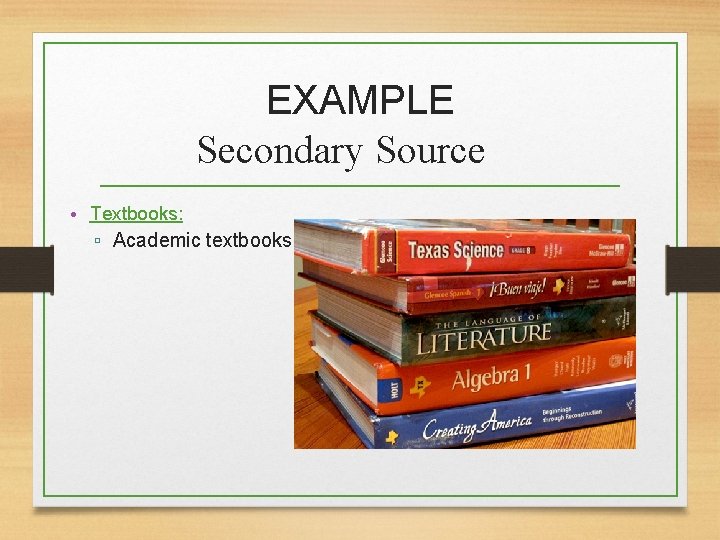 EXAMPLE Secondary Source • Textbooks: ▫ Academic textbooks: 
