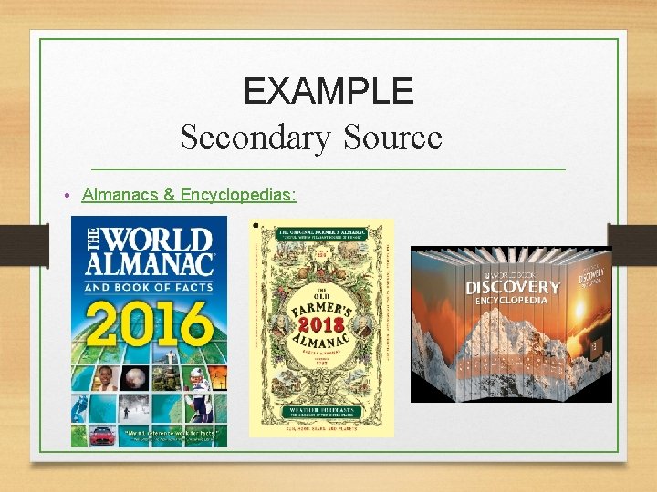 EXAMPLE Secondary Source • Almanacs & Encyclopedias: 