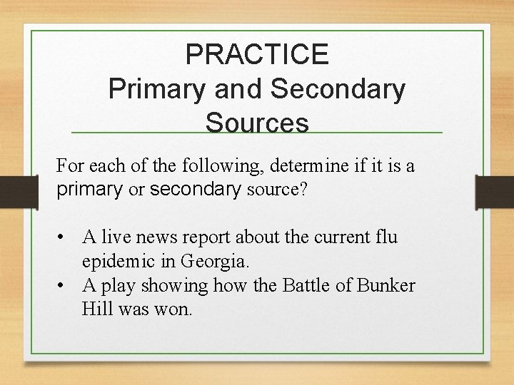 PRACTICE Primary and Secondary Sources For each of the following, determine if it is