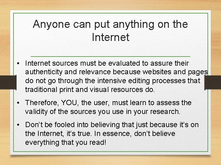 Anyone can put anything on the Internet • Internet sources must be evaluated to