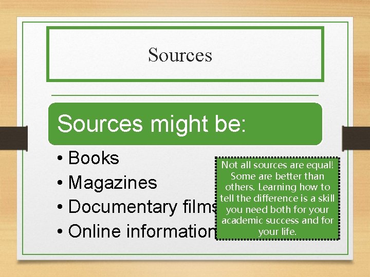Sources might be: • Books Not all sources are equal! Some are better than
