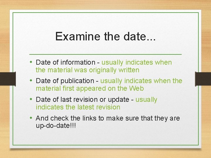 Examine the date. . . • Date of information - usually indicates when the