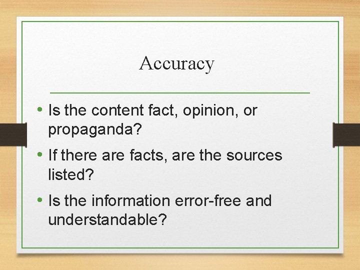 Accuracy • Is the content fact, opinion, or propaganda? • If there are facts,