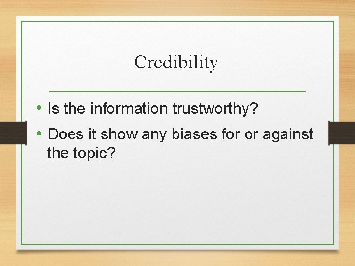 Credibility • Is the information trustworthy? • Does it show any biases for or