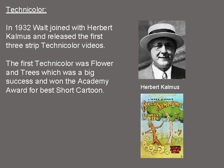 Technicolor: In 1932 Walt joined with Herbert Kalmus and released the first three strip