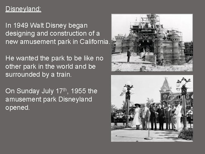 Disneyland: In 1949 Walt Disney began designing and construction of a new amusement park