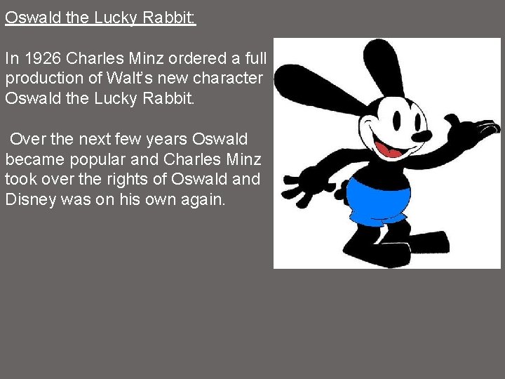 Oswald the Lucky Rabbit: In 1926 Charles Minz ordered a full production of Walt’s