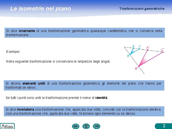 Le isometrie nel piano Trasformazioni geometriche Si dice invariante di una trasformazione geometrica qualunque