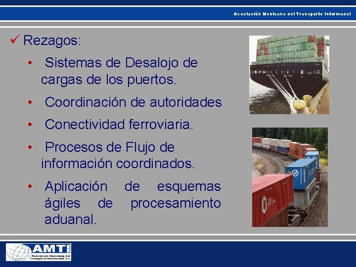 Asociación Mexicana del Transporte Intermodal ü Rezagos: • Sistemas de Desalojo de cargas de