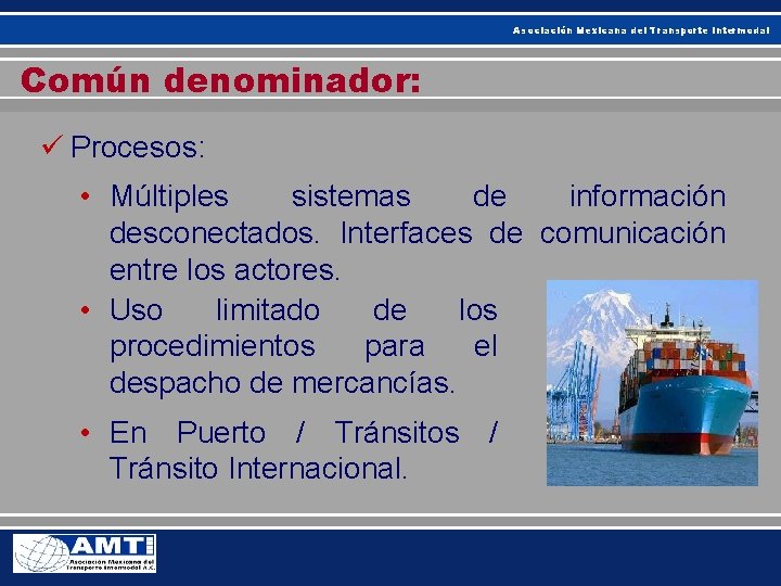 Asociación Mexicana del Transporte Intermodal Común denominador: ü Procesos: • Múltiples sistemas de información