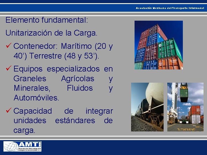 Asociación Mexicana del Transporte Intermodal Elemento fundamental: Unitarización de la Carga. ü Contenedor: Marítimo