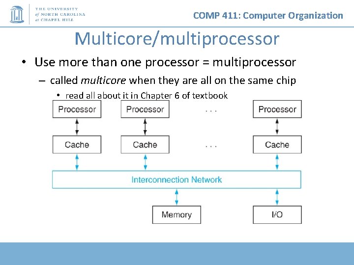 COMP 411: Computer Organization Multicore/multiprocessor • Use more than one processor = multiprocessor –