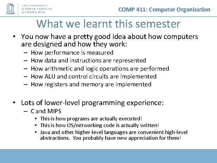 COMP 411: Computer Organization What we learnt this semester • You now have a