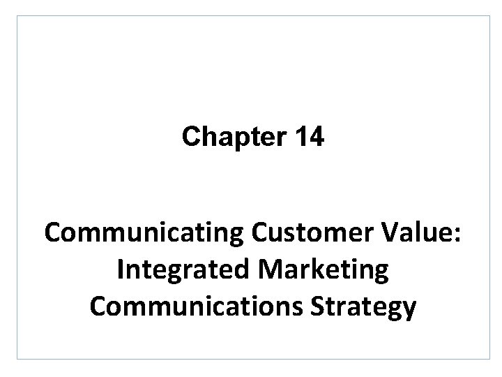 Chapter 14 Communicating Customer Value: Integrated Marketing Communications Strategy 