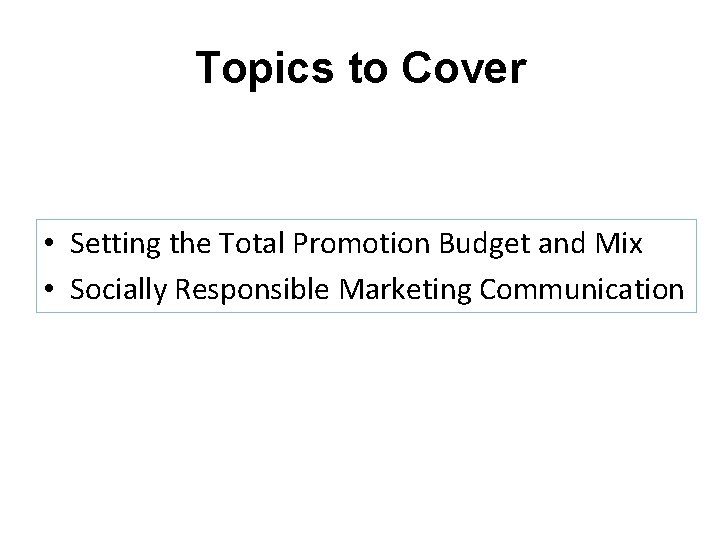 Topics to Cover • Setting the Total Promotion Budget and Mix • Socially Responsible