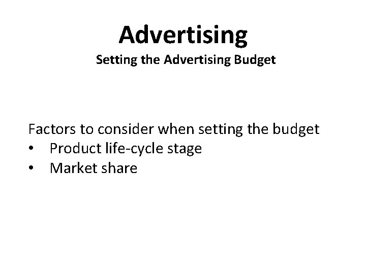 Advertising Setting the Advertising Budget Factors to consider when setting the budget • Product