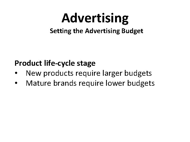 Advertising Setting the Advertising Budget Product life-cycle stage • New products require larger budgets