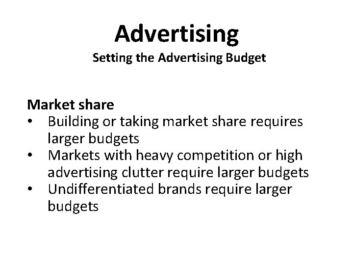 Advertising Setting the Advertising Budget Market share • Building or taking market share requires