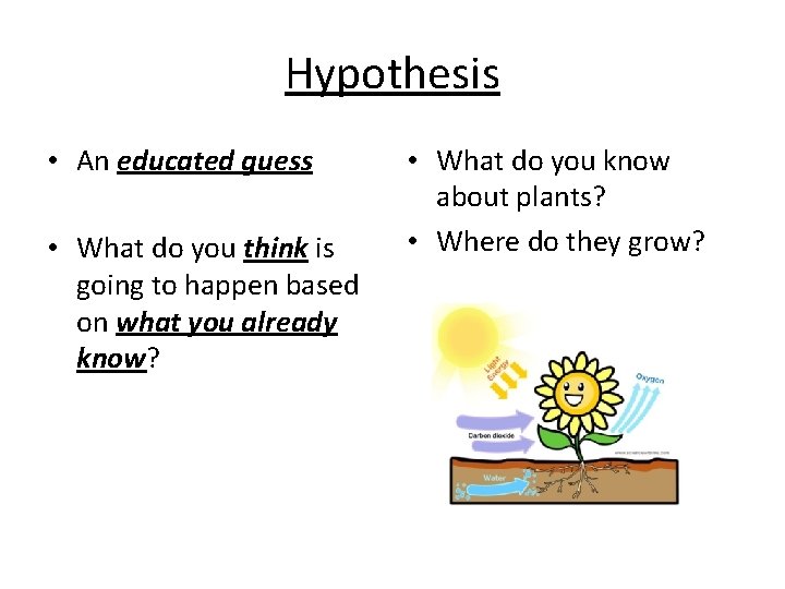 Hypothesis • An educated guess • What do you think is going to happen