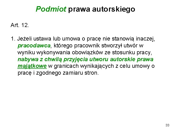 Podmiot prawa autorskiego Art. 12. 1. Jeżeli ustawa lub umowa o pracę nie stanowią